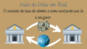 Valor do dólar em real: conheça o conceito de taxa de câmbio e como usá-la a seu favor